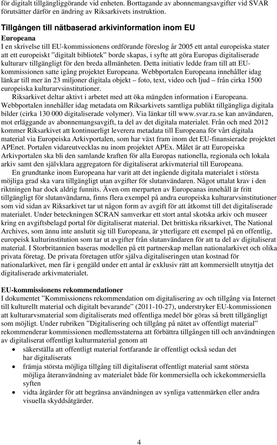 skapas, i syfte att göra Europas digitaliserade kulturarv tillgängligt för den breda allmänheten. Detta initiativ ledde fram till att EUkommissionen satte igång projektet Europeana.