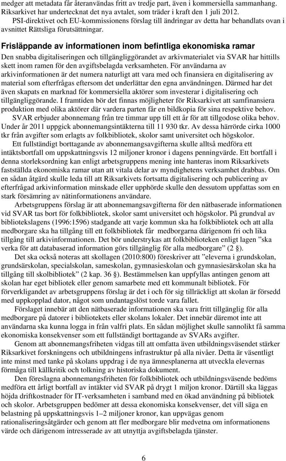 Frisläppande av informationen inom befintliga ekonomiska ramar Den snabba digitaliseringen och tillgängliggörandet av arkivmaterialet via SVAR har hittills skett inom ramen för den avgiftsbelagda