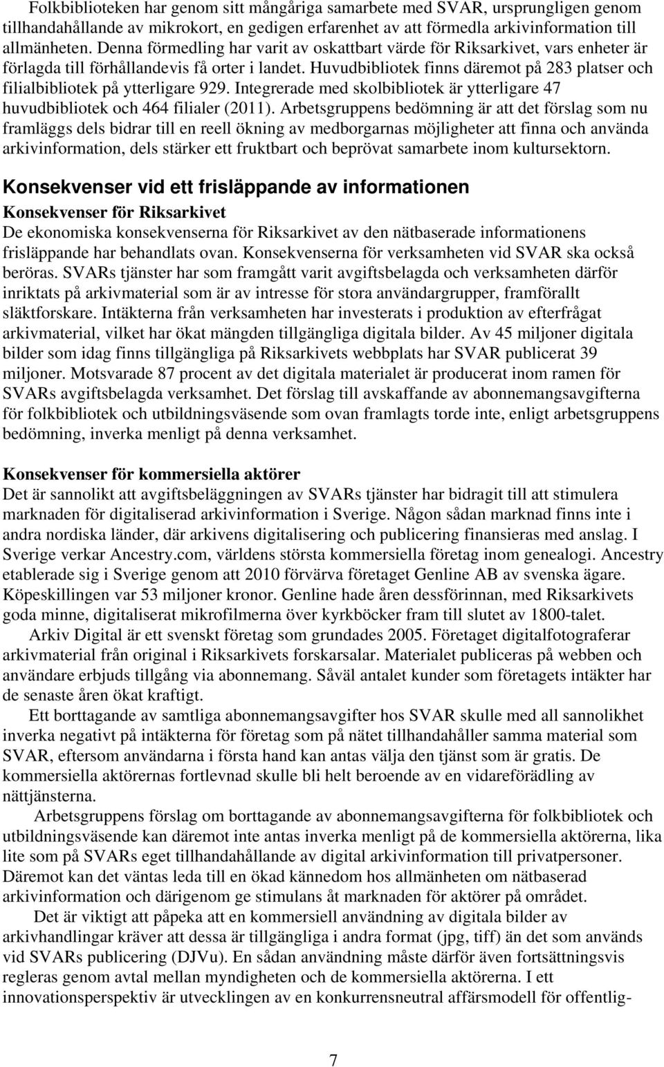 Huvudbibliotek finns däremot på 283 platser och filialbibliotek på ytterligare 929. Integrerade med skolbibliotek är ytterligare 47 huvudbibliotek och 464 filialer (2011).