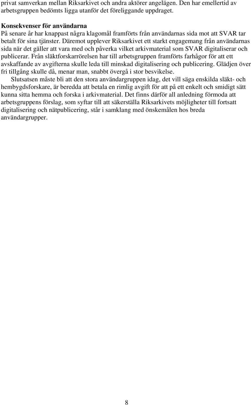 Däremot upplever Riksarkivet ett starkt engagemang från användarnas sida när det gäller att vara med och påverka vilket arkivmaterial som SVAR digitaliserar och publicerar.