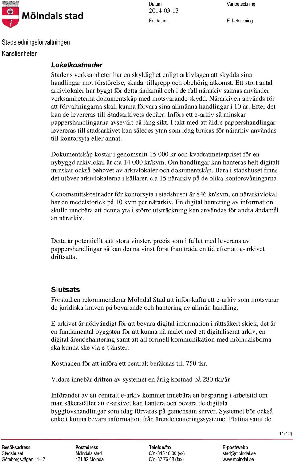 Närarkiven används för att förvaltningarna skall kunna förvara sina allmänna handlingar i 10 år. Efter det kan de levereras till Stadsarkivets depåer.