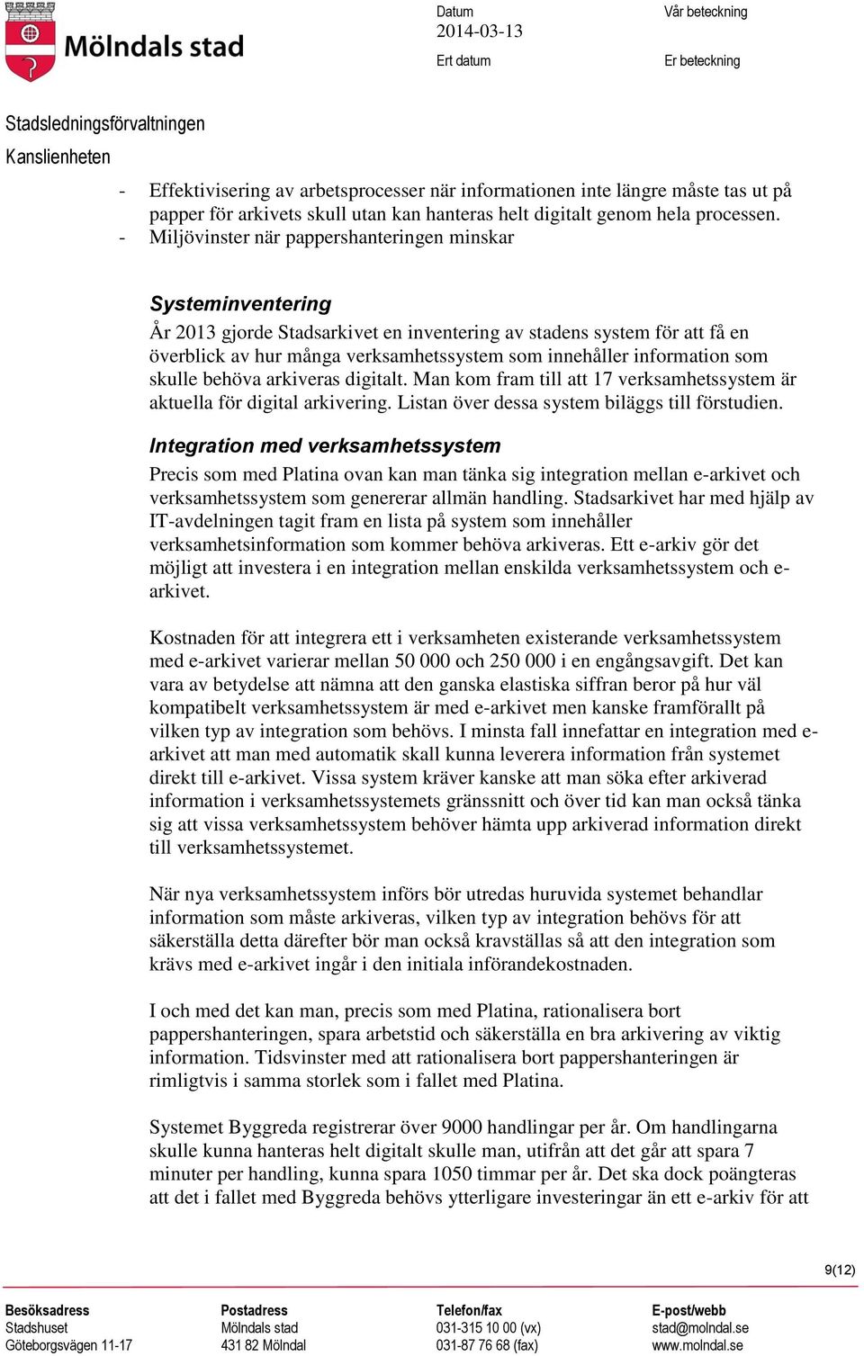 information som skulle behöva arkiveras digitalt. Man kom fram till att 17 verksamhetssystem är aktuella för digital arkivering. Listan över dessa system biläggs till förstudien.