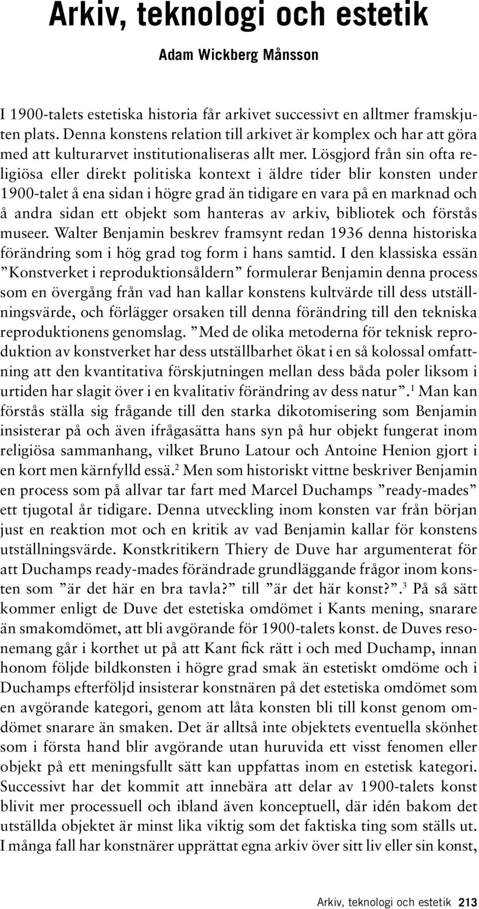 Lösgjord från sin ofta religiösa eller direkt politiska kontext i äldre tider blir konsten under 1900-talet å ena sidan i högre grad än tidigare en vara på en marknad och å andra sidan ett objekt som