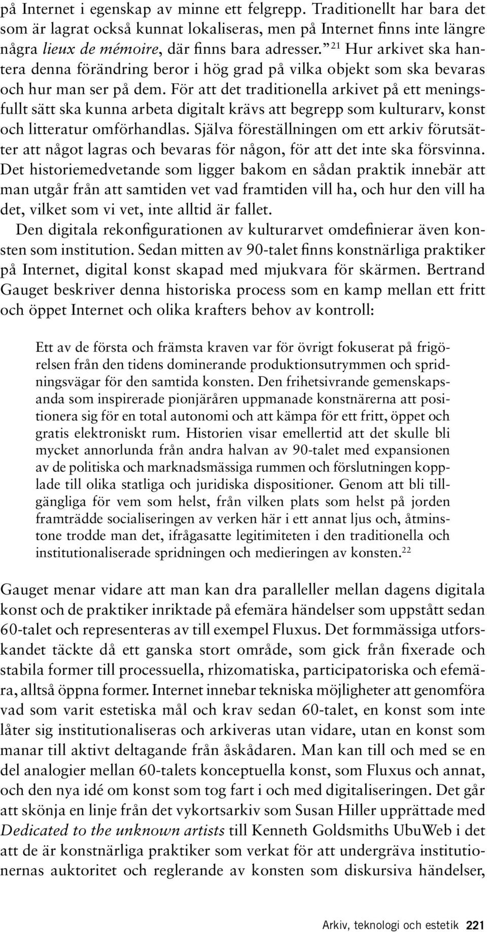 För att det traditionella arkivet på ett meningsfullt sätt ska kunna arbeta digitalt krävs att begrepp som kulturarv, konst och litteratur omförhandlas.