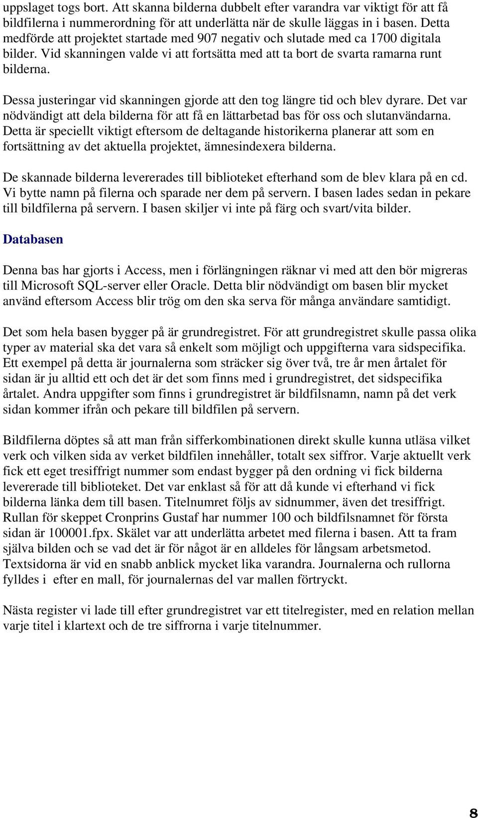 Dessa justeringar vid skanningen gjorde att den tog längre tid och blev dyrare. Det var nödvändigt att dela bilderna för att få en lättarbetad bas för oss och slutanvändarna.