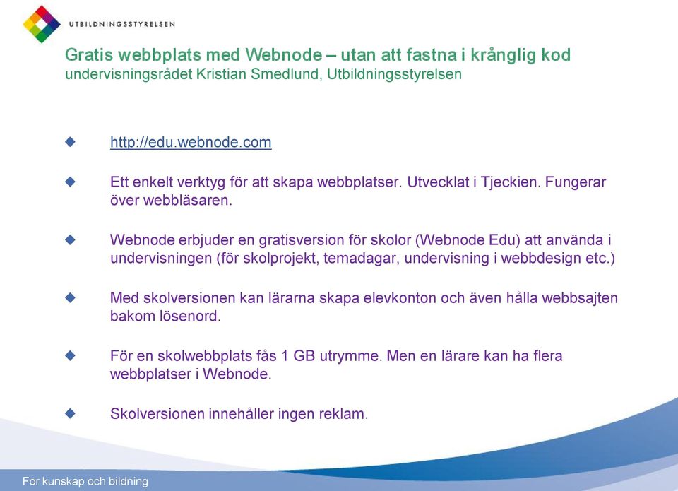 Webnode erbjuder en gratisversion för skolor (Webnode Edu) att använda i undervisningen (för skolprojekt, temadagar, undervisning i webbdesign etc.