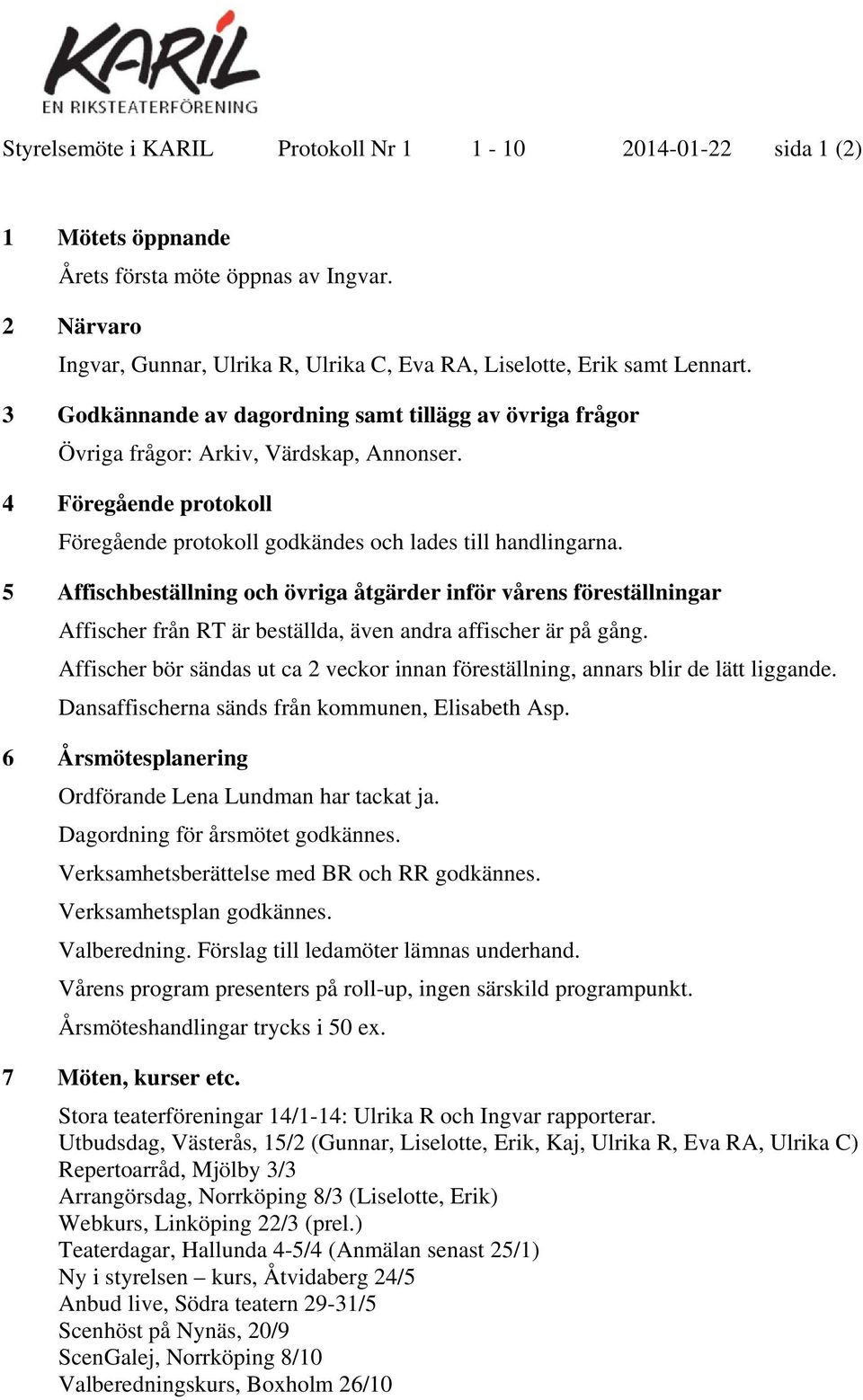 5 Affischbeställning och övriga åtgärder inför vårens föreställningar Affischer från RT är beställda, även andra affischer är på gång.