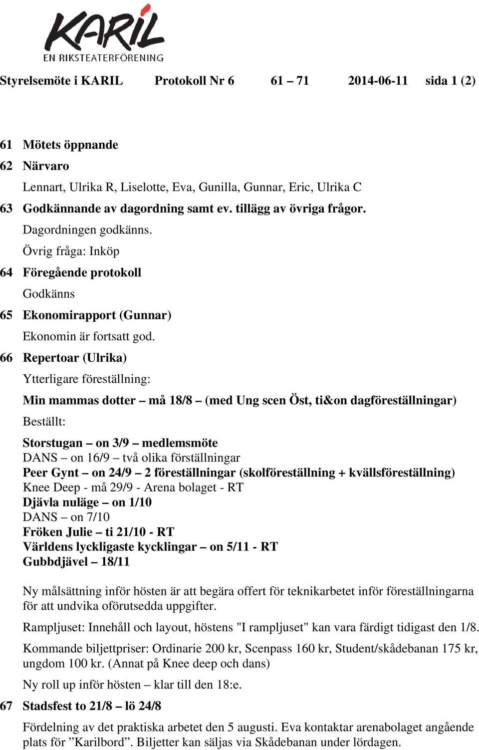 66 Repertoar (Ulrika) Ytterligare föreställning: Min mammas dotter må 18/8 (med Ung scen Öst, ti&on dagföreställningar) Beställt: Storstugan on 3/9 medlemsmöte DANS on 16/9 två olika förställningar