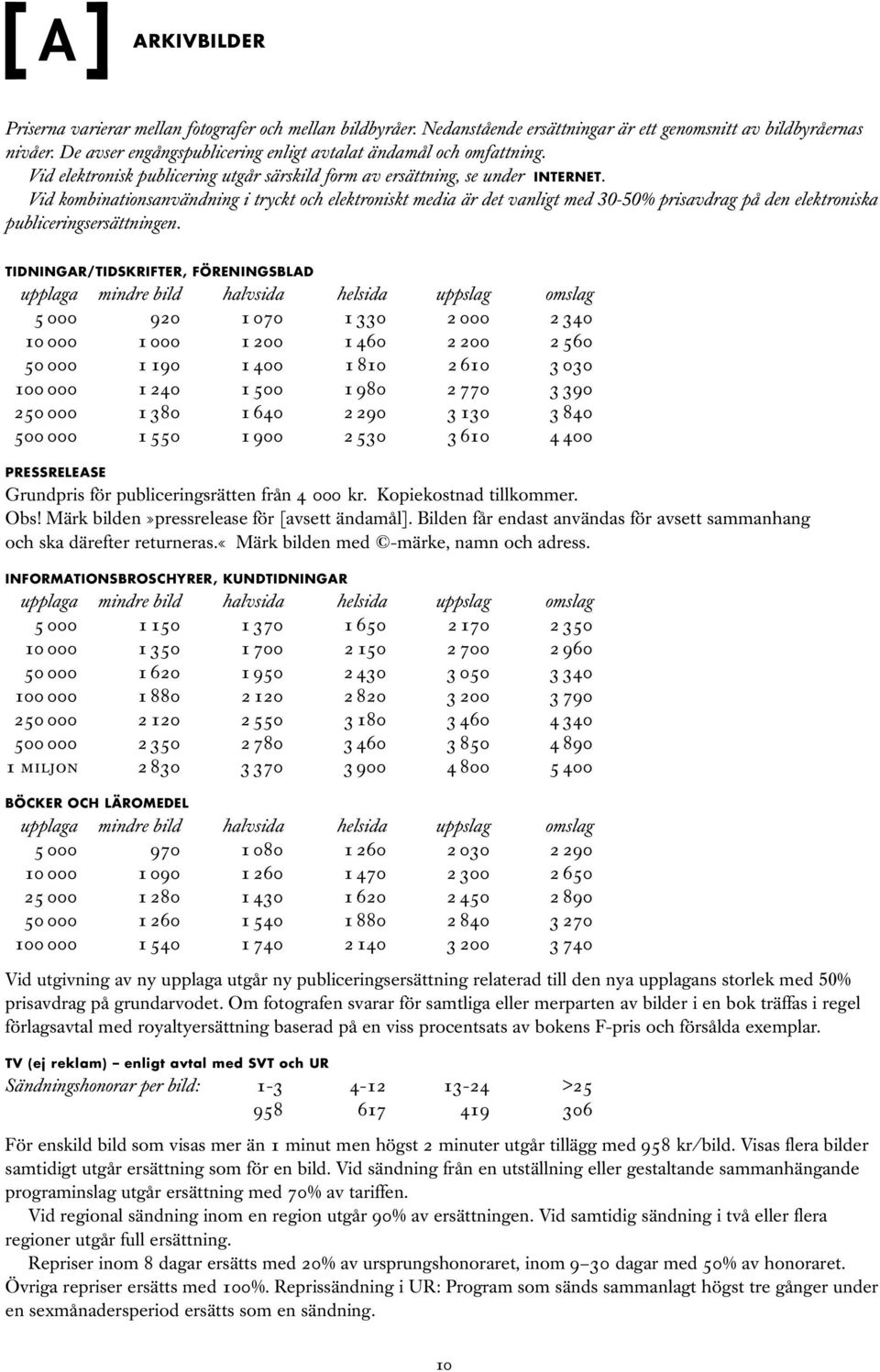 Vid kombinationsanvändning i tryckt och elektroniskt media är det vanligt med 30-50% prisavdrag på den elektroniska publiceringsersättningen.