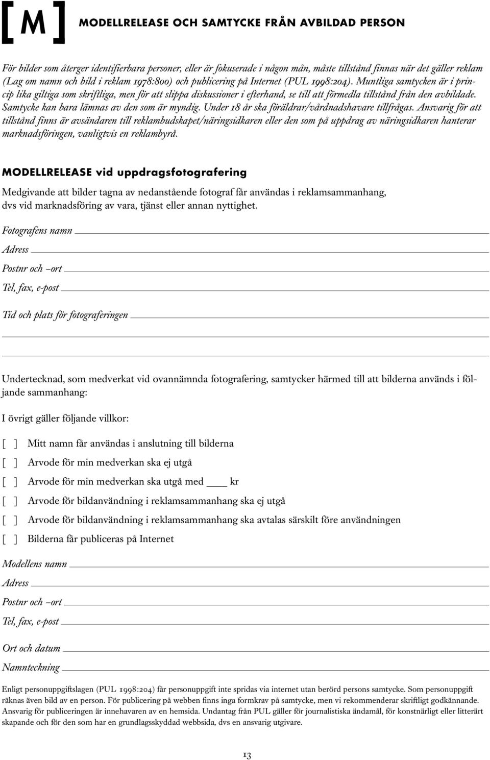 Muntliga samtycken är i princip lika giltiga som skriftliga, men för att slippa diskussioner i efterhand, se till att förmedla tillstånd från den avbildade.