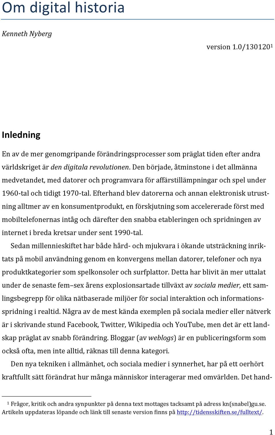 Efterhand blev datorerna och annan elektronisk utrust- ning alltmer av en konsumentprodukt, en förskjutning som accelererade först med mobiltelefonernas intåg och därefter den snabba etableringen och