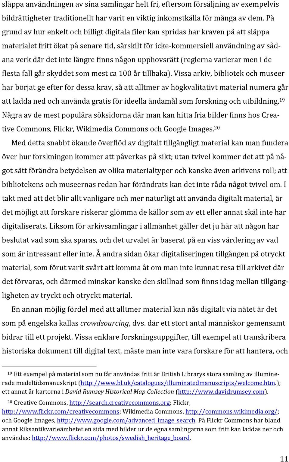 längre finns någon upphovsrätt (reglerna varierar men i de flesta fall går skyddet som mest ca 100 år tillbaka).