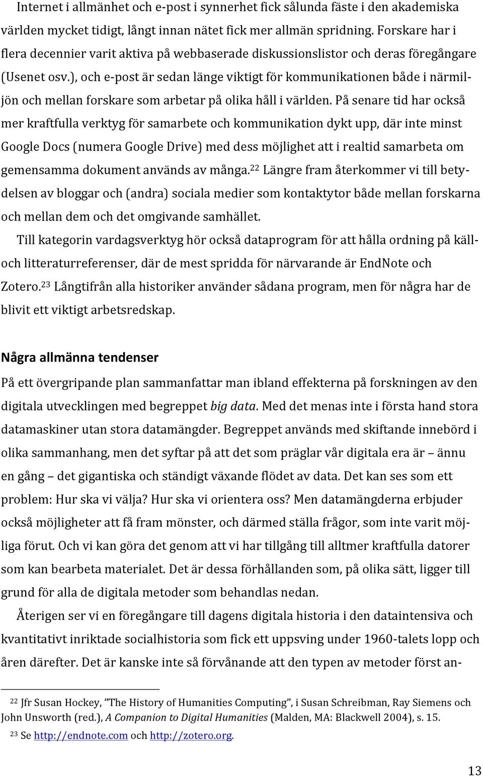 ), och e- post är sedan länge viktigt för kommunikationen både i närmil- jön och mellan forskare som arbetar på olika håll i världen.