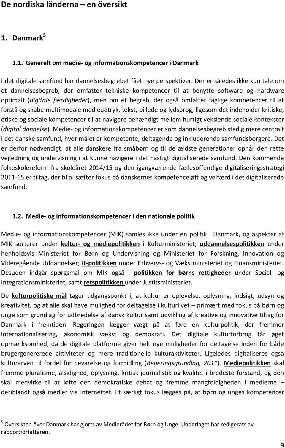 kompetencer til at forstå og skabe multimodale medieudtryk, tekst, billede og lydsprog, ligesom det indeholder kritiske, etiske og sociale kompetencer til at navigere behændigt mellem hurtigt