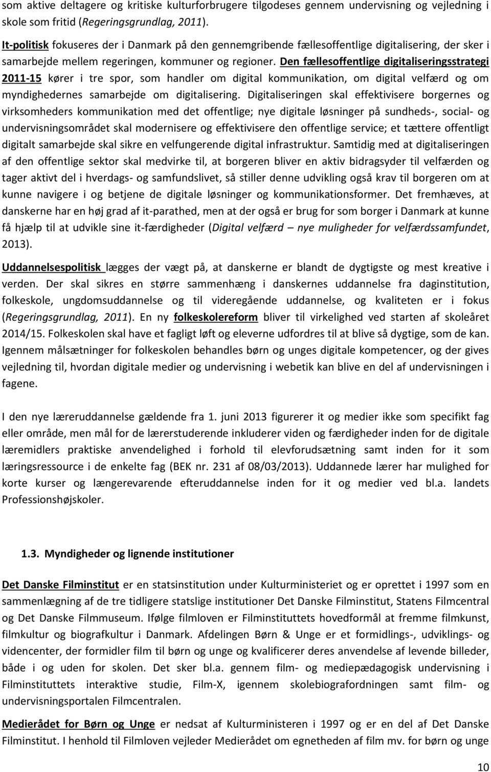 Den fællesoffentlige digitaliseringsstrategi 2011-15 kører i tre spor, som handler om digital kommunikation, om digital velfærd og om myndighedernes samarbejde om digitalisering.
