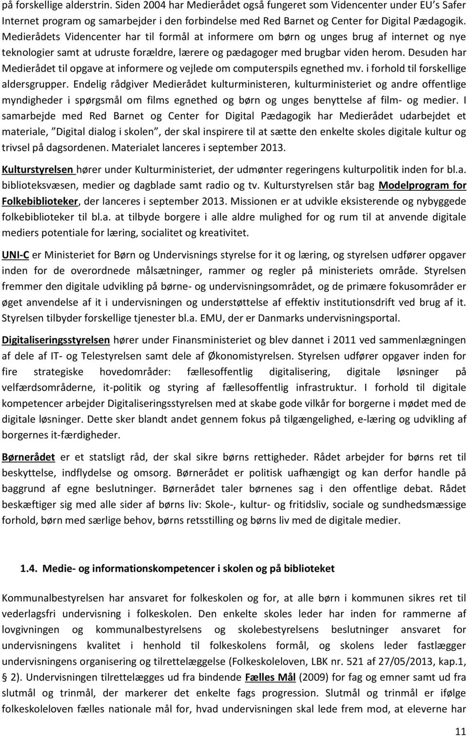 Desuden har Medierådet til opgave at informere og vejlede om computerspils egnethed mv. i forhold til forskellige aldersgrupper.