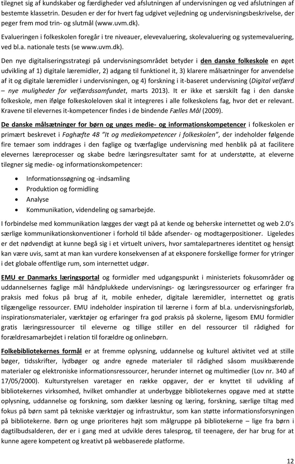 Evalueringen i folkeskolen foregår i tre niveauer, elevevaluering, skolevaluering og systemevaluering, ved bl.a. nationale tests (se www.uvm.dk).