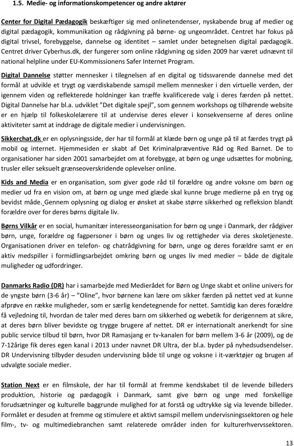 dk, der fungerer som online rådgivning og siden 2009 har været udnævnt til national helpline under EU-Kommissionens Safer Internet Program.