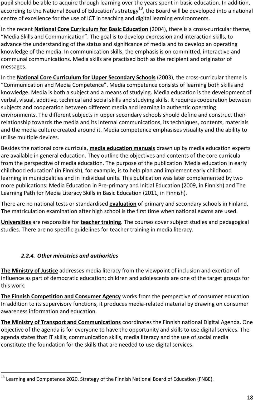 environments. In the recent National Core Curriculum for Basic Education (2004), there is a cross-curricular theme, Media Skills and Communication.