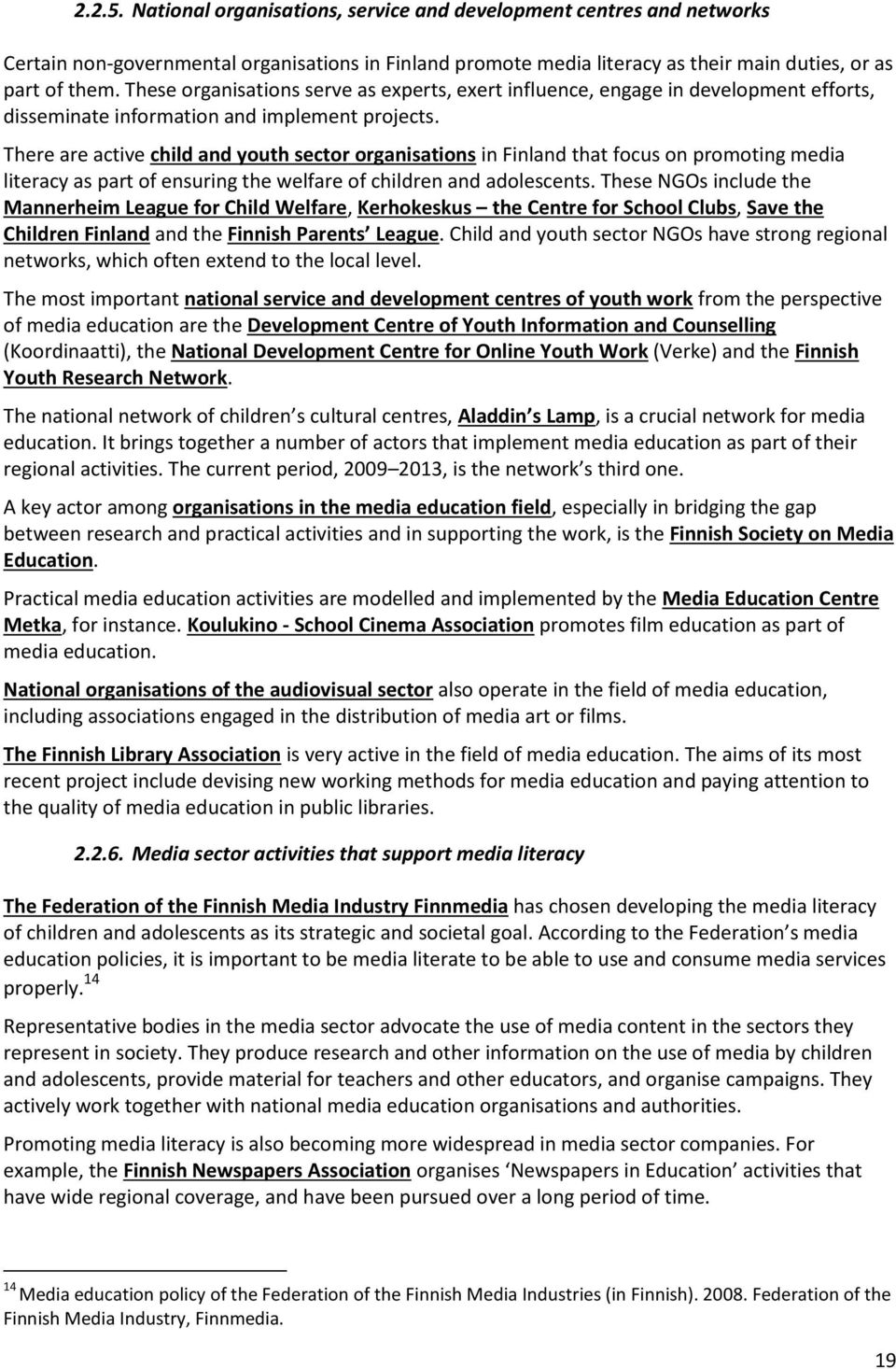 There are active child and youth sector organisations in Finland that focus on promoting media literacy as part of ensuring the welfare of children and adolescents.