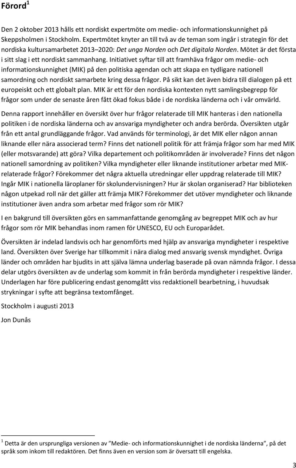 Mötet är det första i sitt slag i ett nordiskt sammanhang.