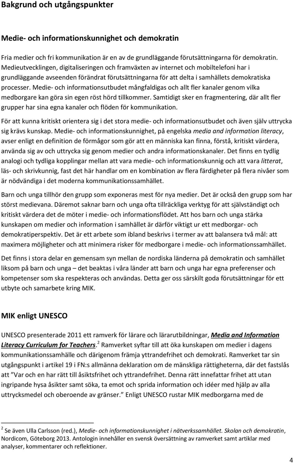 Medie- och informationsutbudet mångfaldigas och allt fler kanaler genom vilka medborgare kan göra sin egen röst hörd tillkommer.