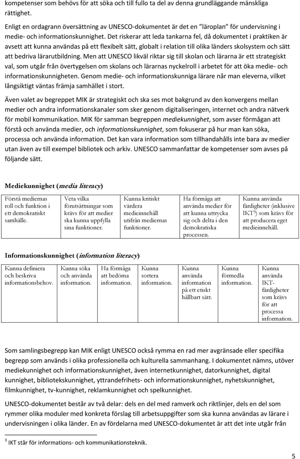 Det riskerar att leda tankarna fel, då dokumentet i praktiken är avsett att kunna användas på ett flexibelt sätt, globalt i relation till olika länders skolsystem och sätt att bedriva lärarutbildning.