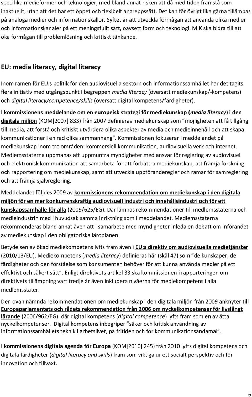 Syftet är att utveckla förmågan att använda olika medier och informationskanaler på ett meningsfullt sätt, oavsett form och teknologi.