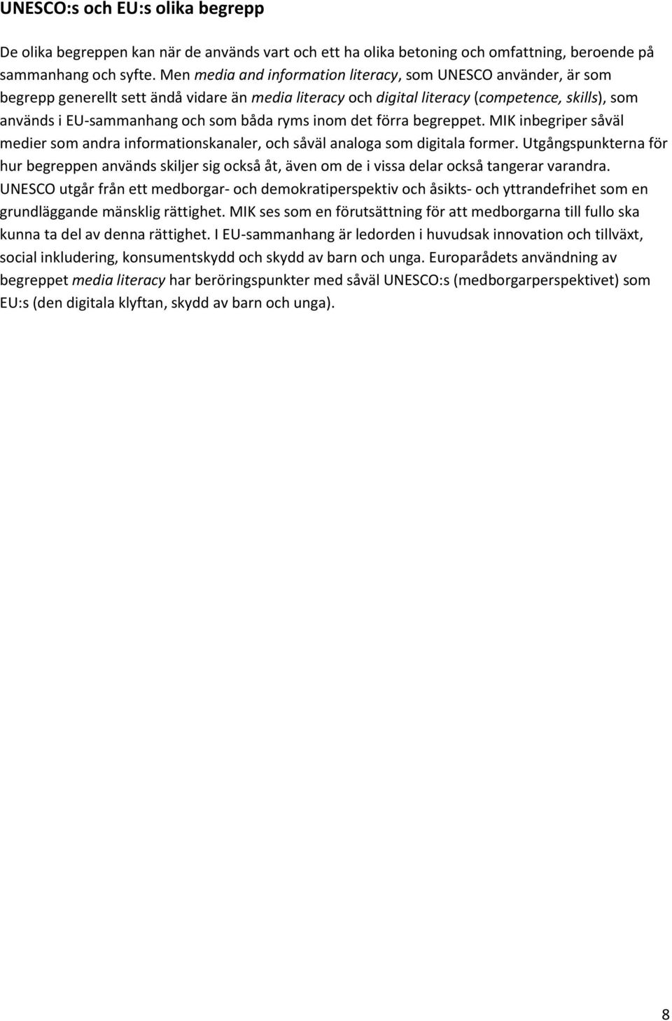båda ryms inom det förra begreppet. MIK inbegriper såväl medier som andra informationskanaler, och såväl analoga som digitala former.