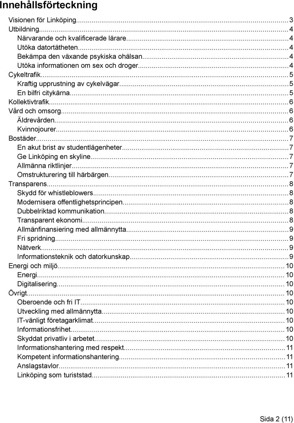 ..6 Bostäder...7 En akut brist av studentlägenheter...7 Ge Linköping en skyline...7 Allmänna riktlinjer...7 Omstrukturering till härbärgen...7 Transparens...8 Skydd för whistleblowers.