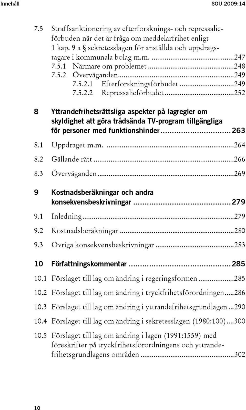 ..252 8 Yttrandefrihetsrättsliga aspekter på lagregler om skyldighet att göra trådsända TV-program tillgängliga för personer med funktionshinder...263 8.1 Uppdraget m.m....264 8.2 Gällande rätt...266 8.