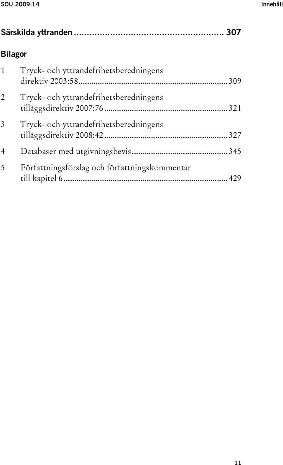 .. 309 2 Tryck- och yttrandefrihetsberedningens tilläggsdirektiv 2007:76.