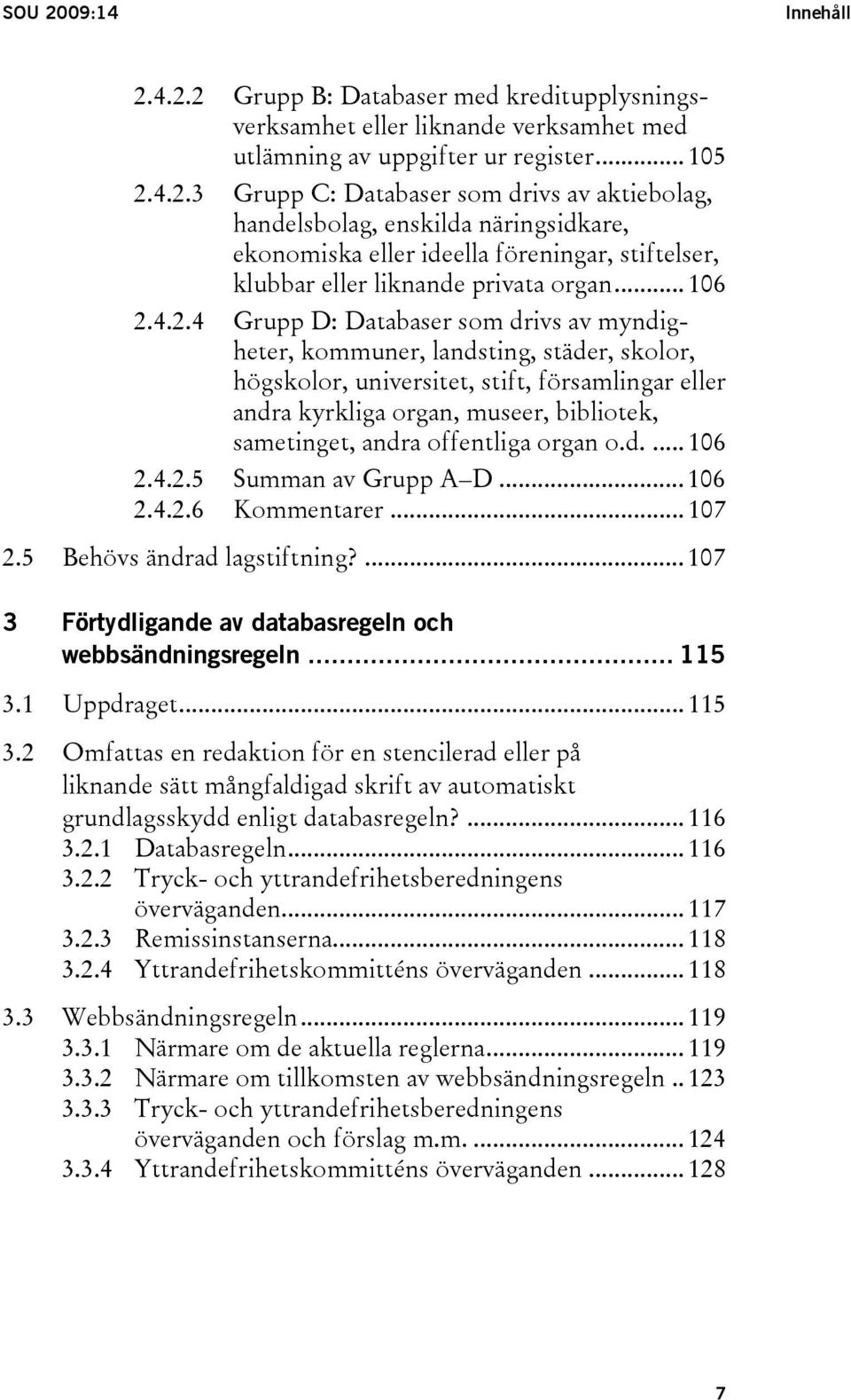 4.2.4 Grupp D: Databaser som drivs av myndigheter, kommuner, landsting, städer, skolor, högskolor, universitet, stift, församlingar eller andra kyrkliga organ, museer, bibliotek, sametinget, andra