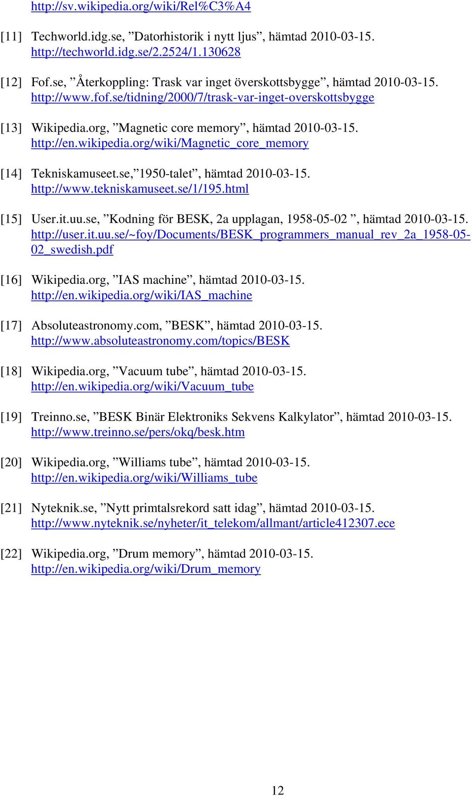 http://en.wikipedia.org/wiki/magnetic_core_memory [14] Tekniskamuseet.se, 1950-talet, hämtad 2010-03-15. http://www.tekniskamuseet.se/1/195.html [15] User.it.uu.