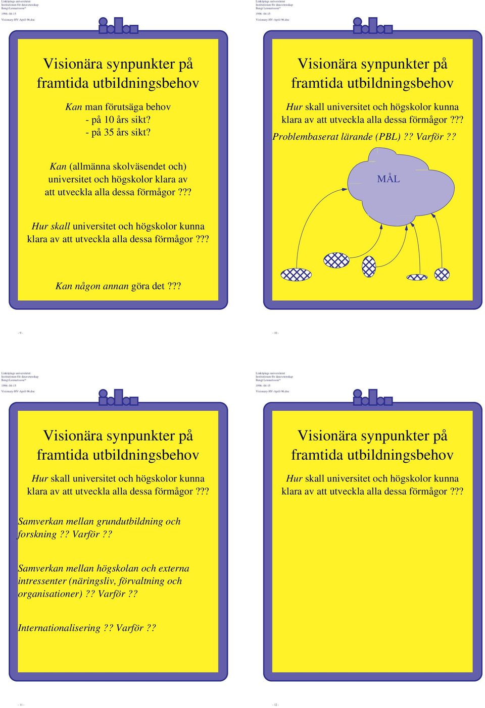 ?? MÅL Kan någon annan göra det??? - 9 - - 10 - Samverkan mellan grundutbildning och forskning?? Varför?