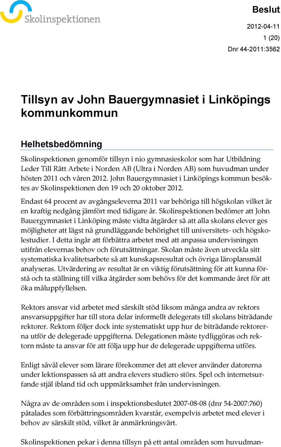 Endast 64 procent av avgångseleverna 2011 var behöriga till högskolan vilket är en kraftig nedgång jämfört med tidigare år.