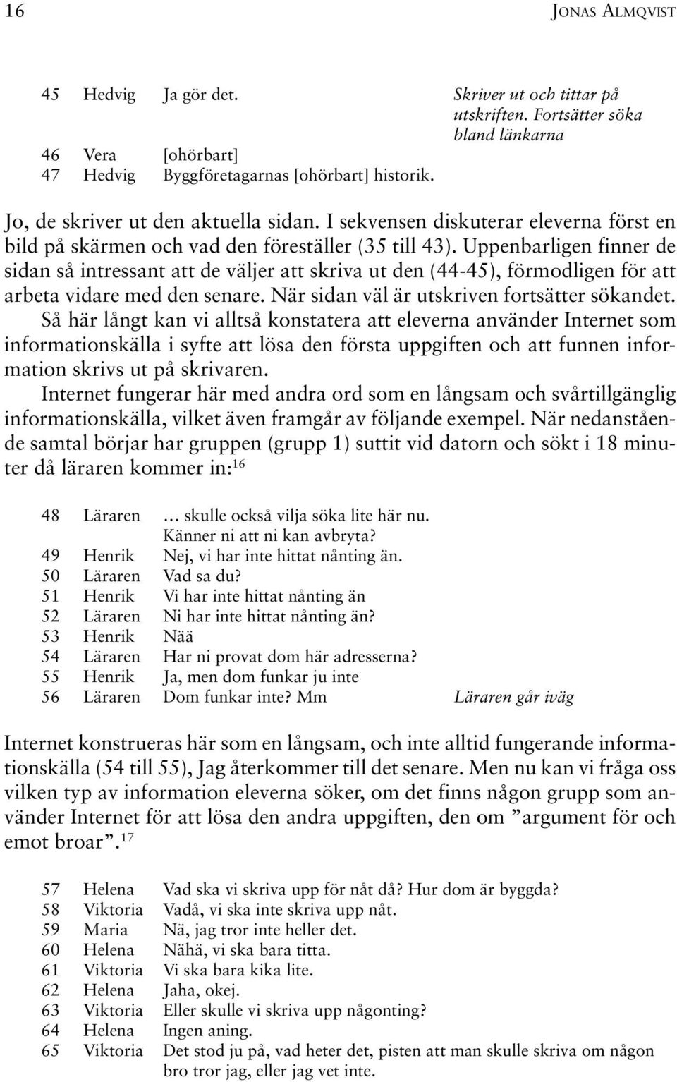 Uppenbarligen finner de sidan så intressant att de väljer att skriva ut den (44-45), förmodligen för att arbeta vidare med den senare. När sidan väl är utskriven fortsätter sökandet.