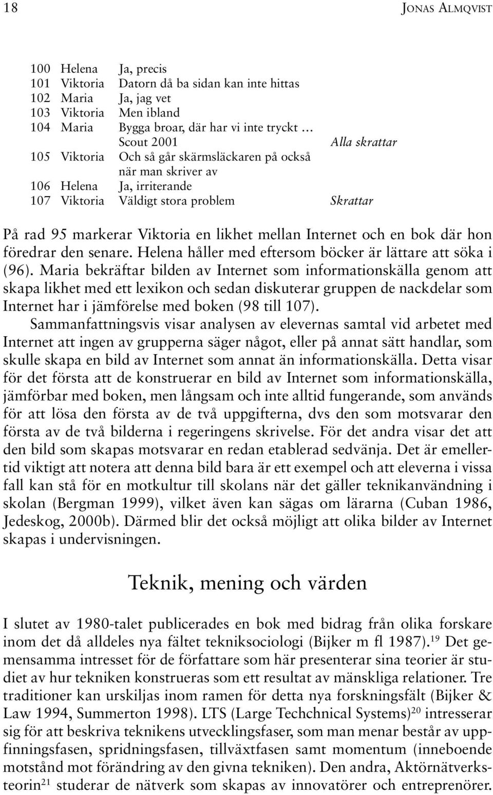 Internet och en bok där hon föredrar den senare. Helena håller med eftersom böcker är lättare att söka i (96).