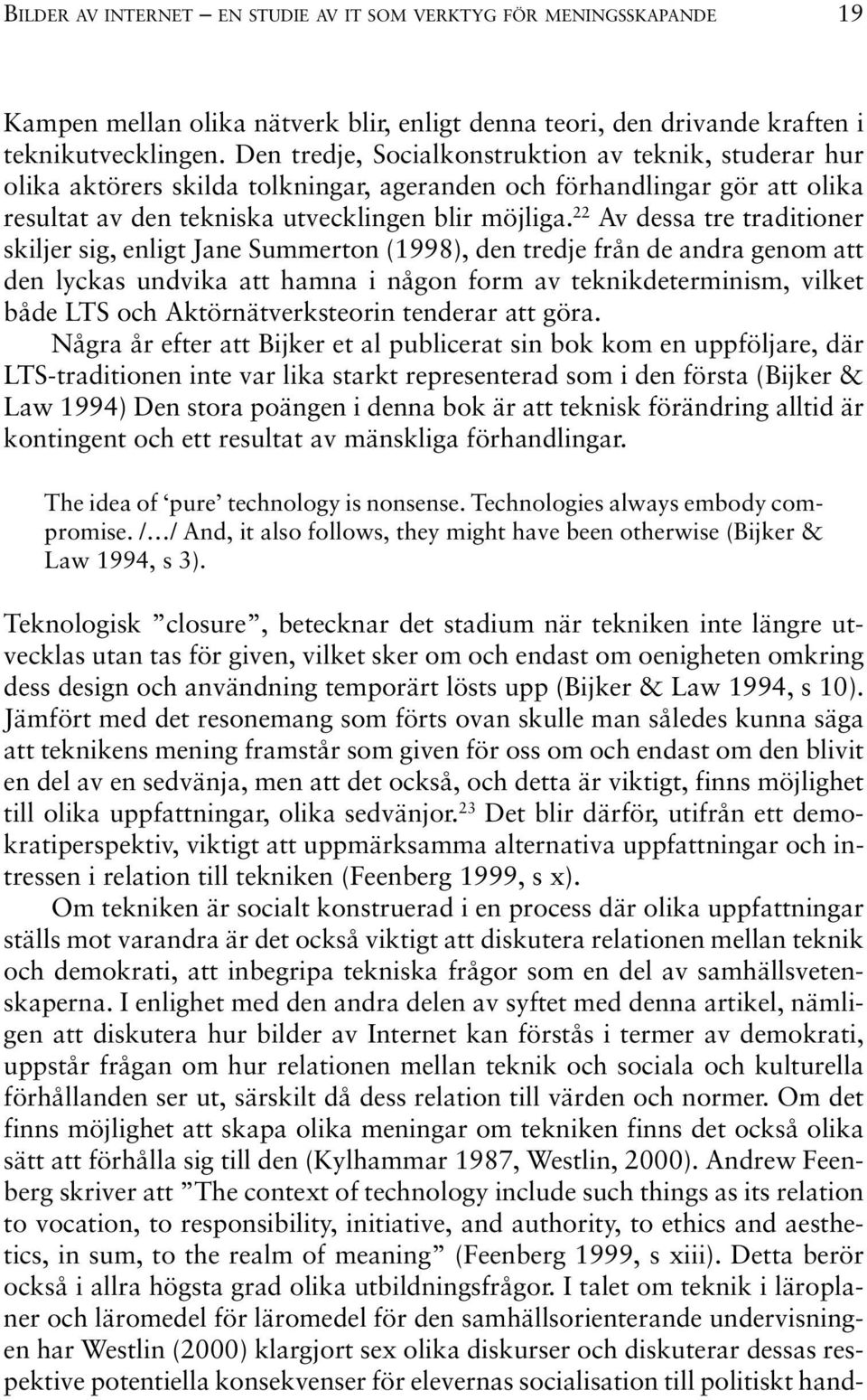 22 Av dessa tre traditioner skiljer sig, enligt Jane Summerton (1998), den tredje från de andra genom att den lyckas undvika att hamna i någon form av teknikdeterminism, vilket både LTS och