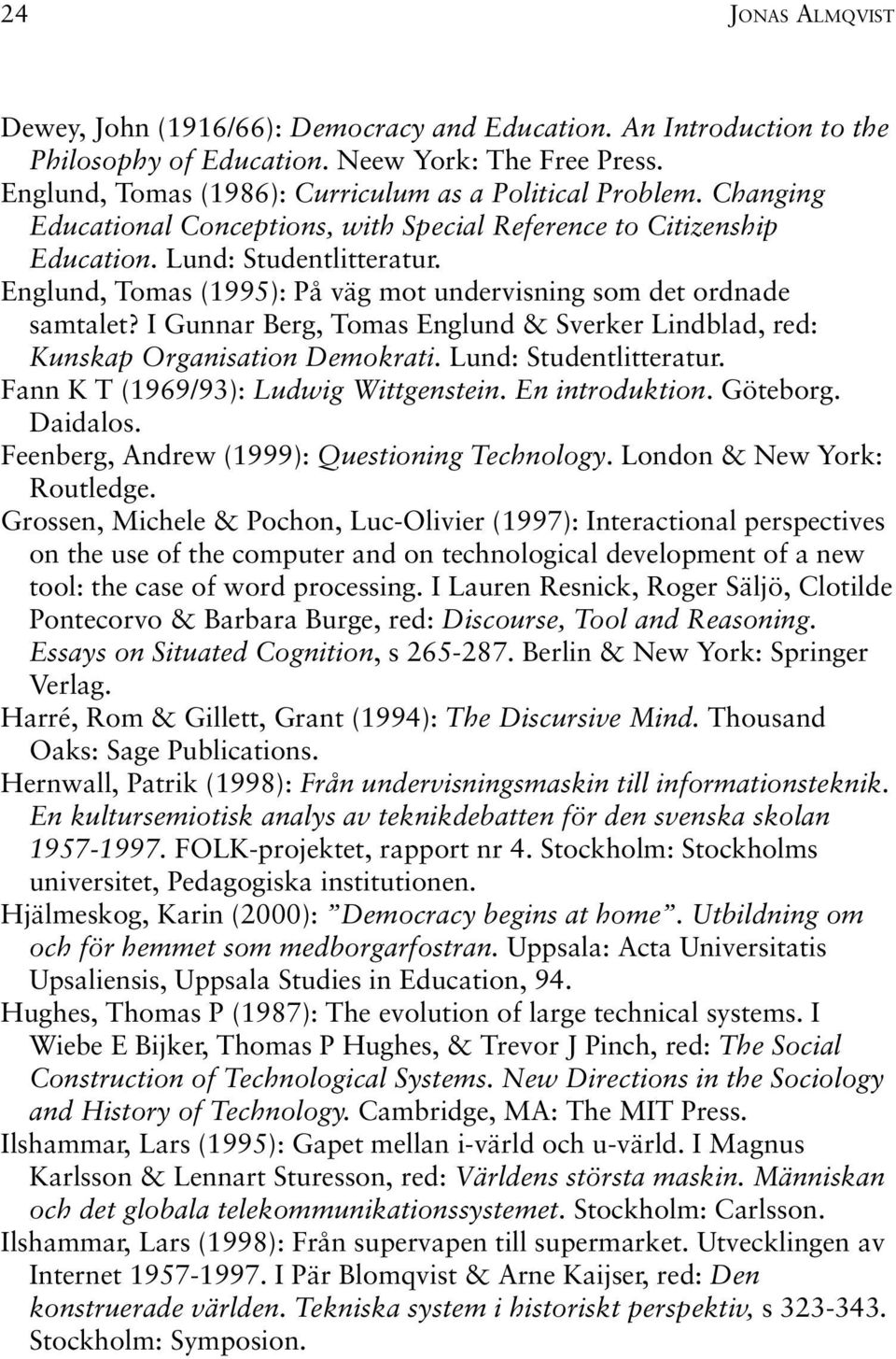 I Gunnar Berg, Tomas Englund & Sverker Lindblad, red: Kunskap Organisation Demokrati. Lund: Studentlitteratur. Fann K T (1969/93): Ludwig Wittgenstein. En introduktion. Göteborg. Daidalos.