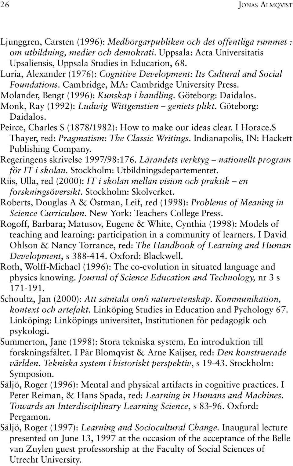 Cambridge, MA: Cambridge University Press. Molander, Bengt (1996): Kunskap i handling. Göteborg: Daidalos. Monk, Ray (1992): Ludwig Wittgenstien geniets plikt. Göteborg: Daidalos. Peirce, Charles S (1878/1982): How to make our ideas clear.