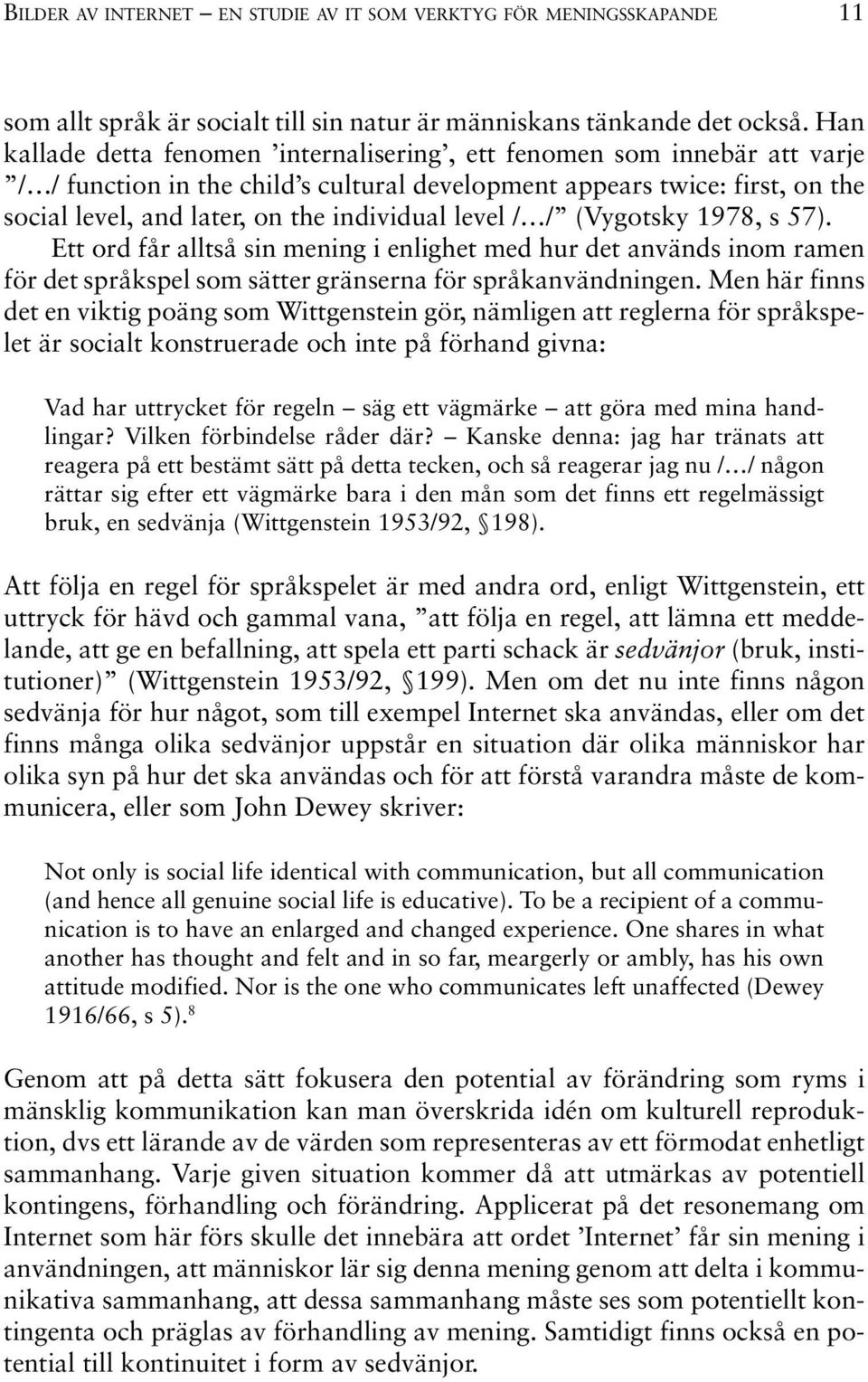 level / / (Vygotsky 1978, s 57). Ett ord får alltså sin mening i enlighet med hur det används inom ramen för det språkspel som sätter gränserna för språkanvändningen.