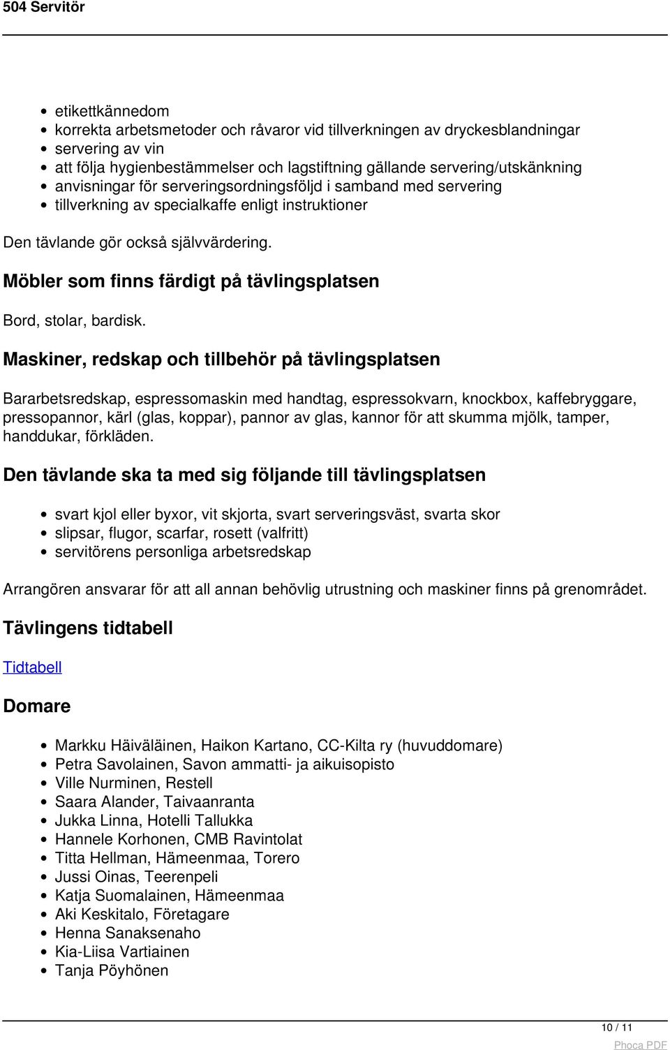 Möbler som finns färdigt på tävlingsplatsen Bord, stolar, bardisk.