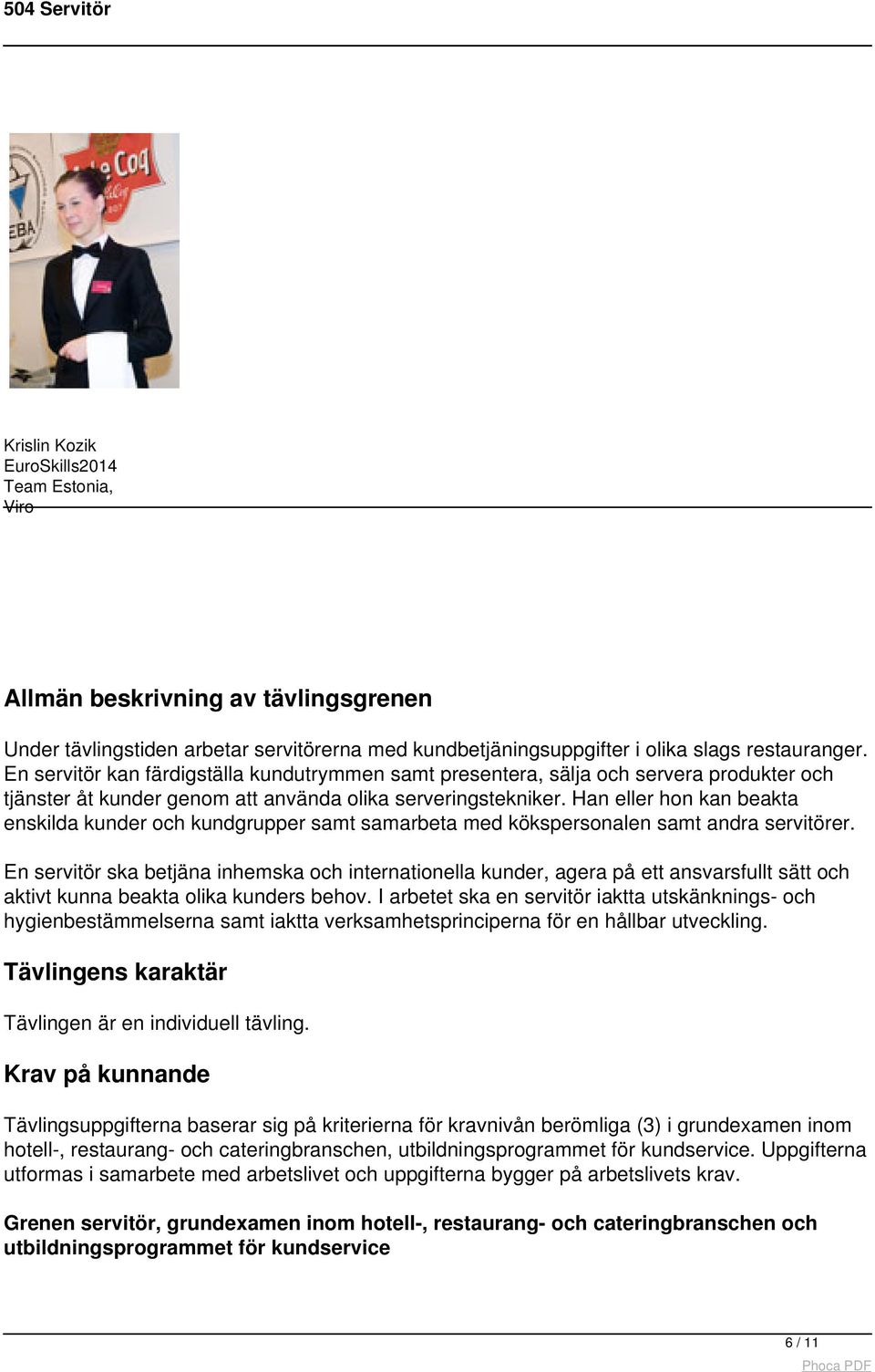 Han eller hon kan beakta enskilda kunder och kundgrupper samt samarbeta med kökspersonalen samt andra servitörer.