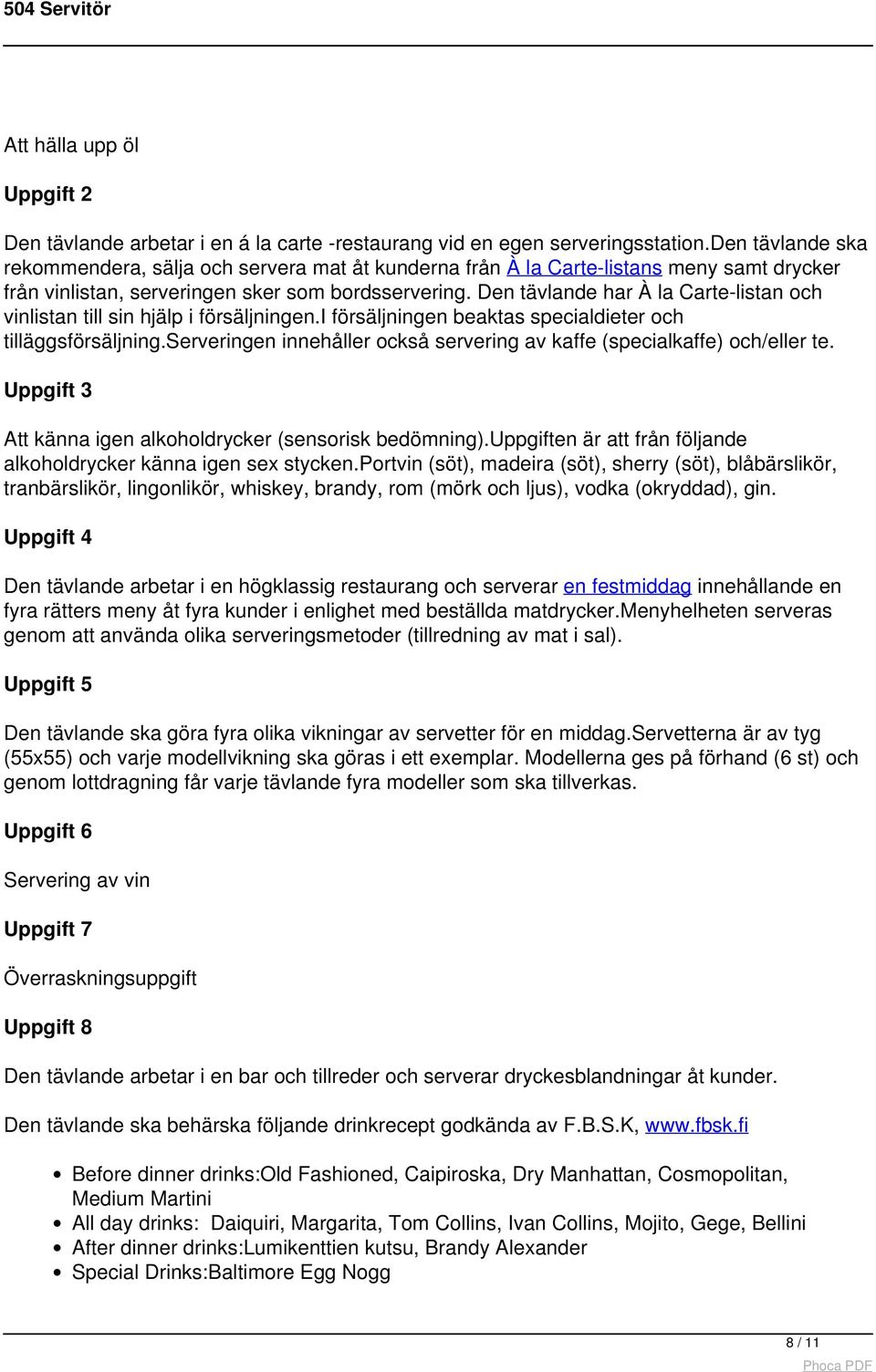 Den tävlande har À la Carte-listan och vinlistan till sin hjälp i försäljningen.i försäljningen beaktas specialdieter och tilläggsförsäljning.
