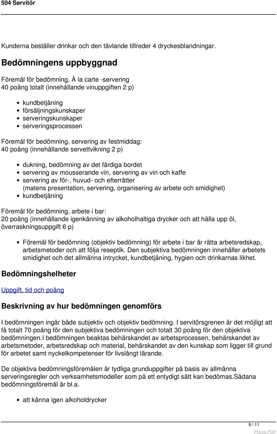Föremål för bedömning, servering av festmiddag: 40 poäng (innehållande servettvikning 2 p) dukning, bedömning av det färdiga bordet servering av mousserande vin, servering av vin och kaffe servering