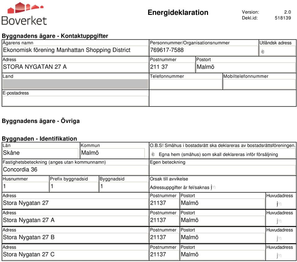 Mobiltelefonnummer Utländsk adress E-postadress Byggnadens ägare - Övriga Byggnaden - Identifikation Län Skåne Kommun Fastighetsbeteckning (anges utan kommunnamn) Concordia 36 Husnummer 1 Stora