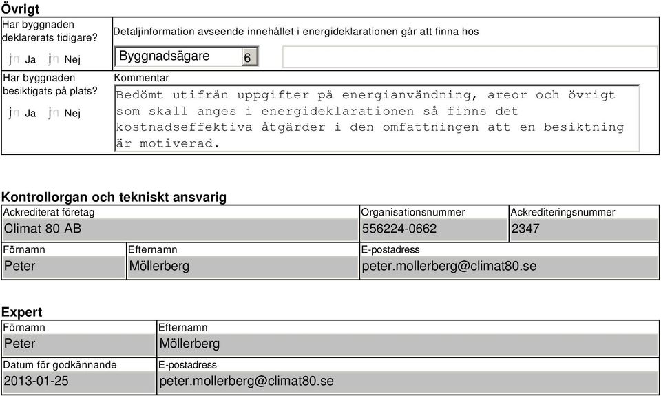 skall anges i energideklarationen så finns det kostnadseffektiva åtgärder i den omfattningen att en besiktning är motiverad.