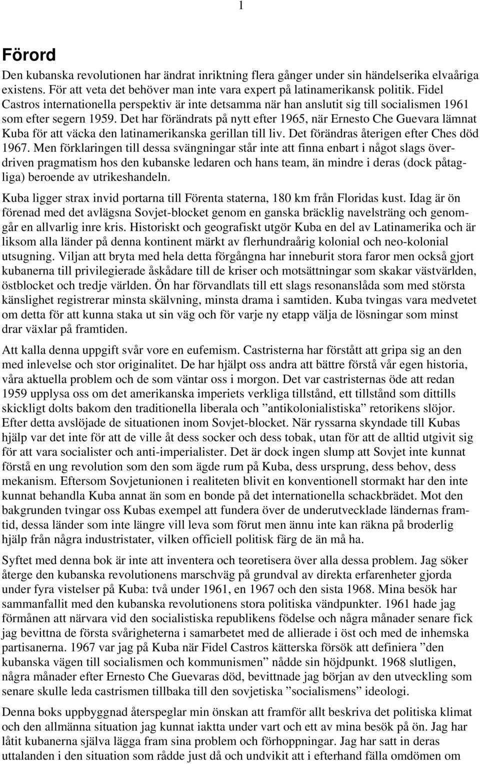 Det har förändrats på nytt efter 1965, när Ernesto Che Guevara lämnat Kuba för att väcka den latinamerikanska gerillan till liv. Det förändras återigen efter Ches död 1967.