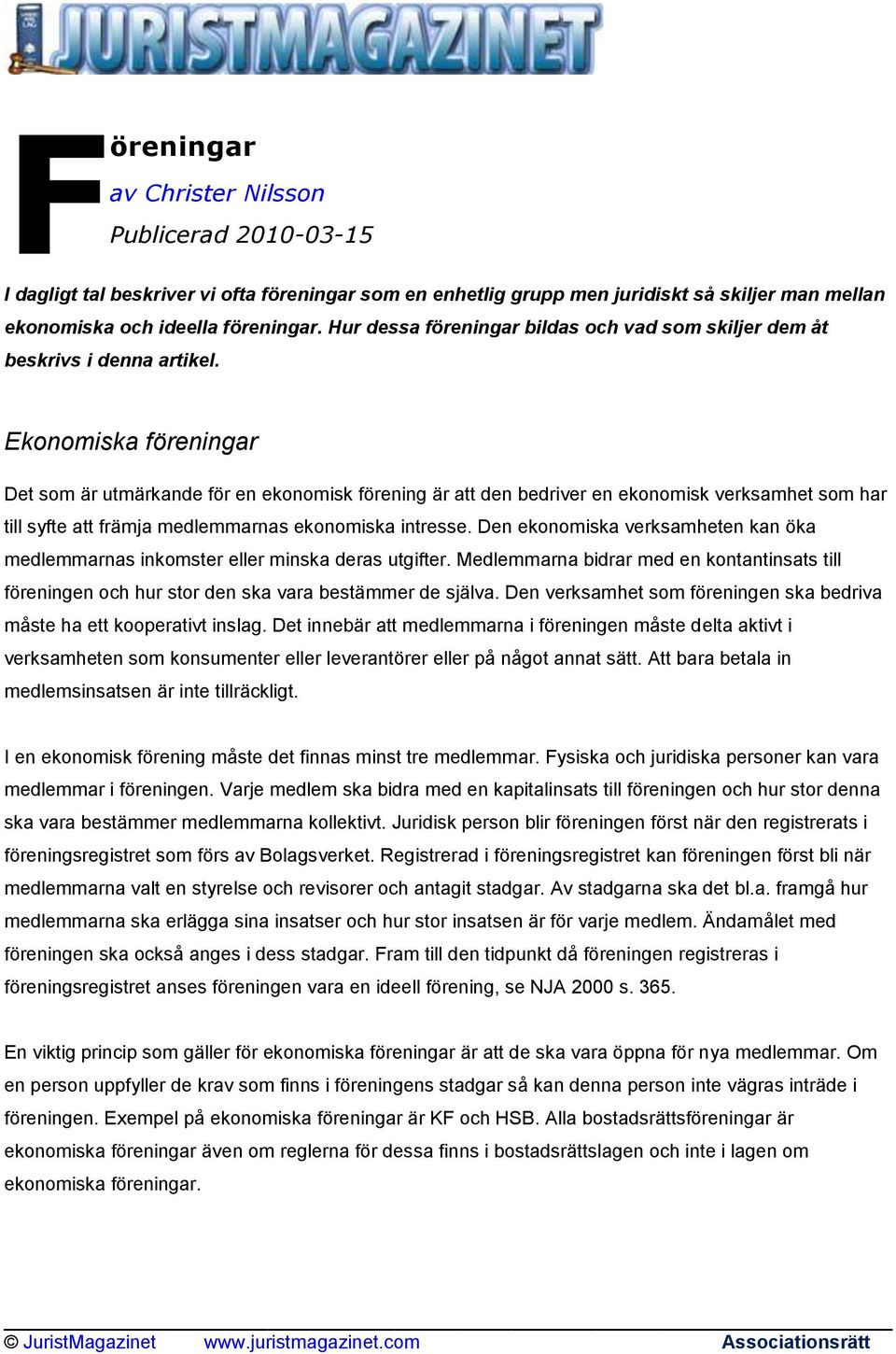 Ekonomiska föreningar Det som är utmärkande för en ekonomisk förening är att den bedriver en ekonomisk verksamhet som har till syfte att främja medlemmarnas ekonomiska intresse.